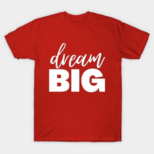 Dream Big T-Shirt by ndj7design